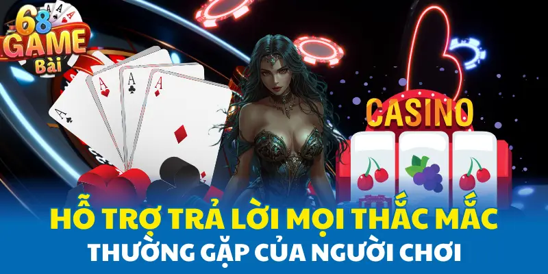 Hỗ trợ trả lời mọi thắc mắc thường gặp của người chơi Hỗ trợ trả lời mọi thắc mắc thường gặp của người chơi