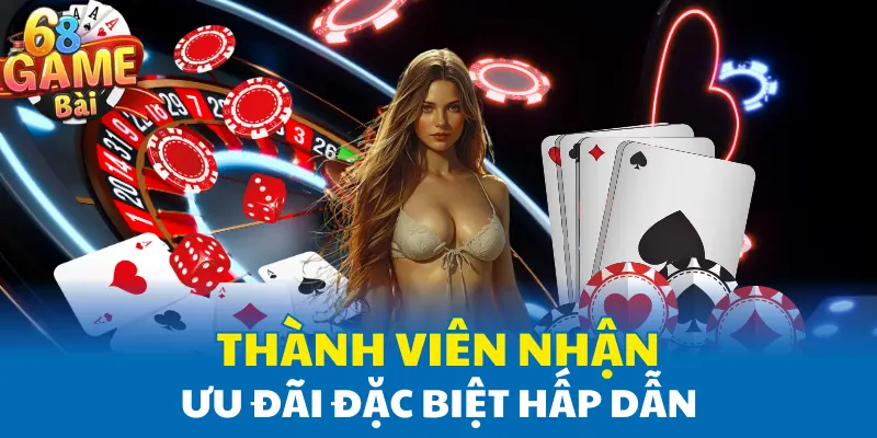 Thành viên nhận ưu đãi đặc biệt hấp dẫn Thành viên nhận ưu đãi đặc biệt hấp dẫn